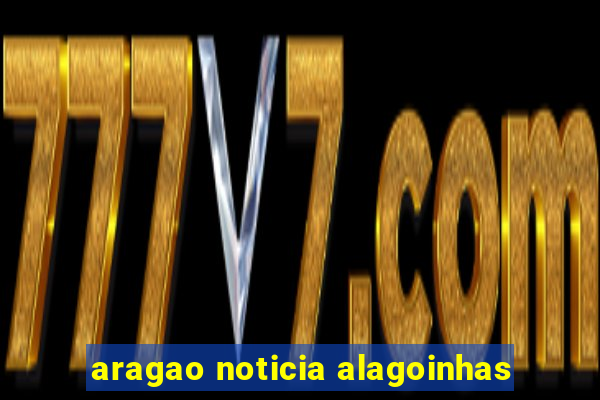 aragao noticia alagoinhas